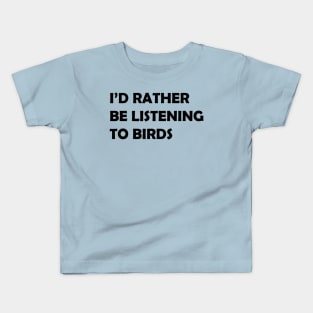 I'd Rather Be Listening to Birds Kids T-Shirt